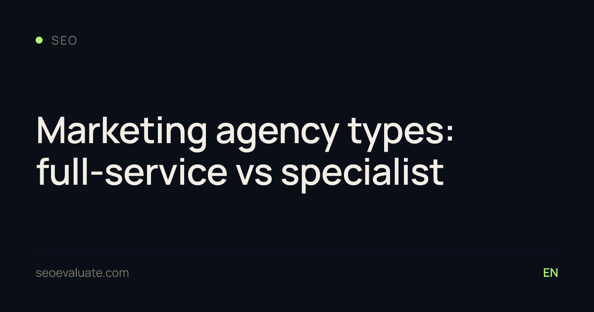 Marketing agency types: full-service vs specialist