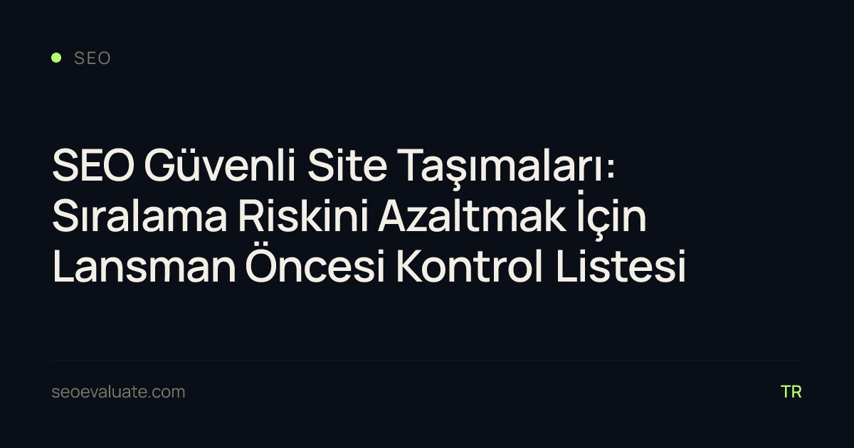 SEO Güvenli Site Taşımaları: Sıralama Riskini Azaltmak İçin Lansman Öncesi Kontrol Listesi