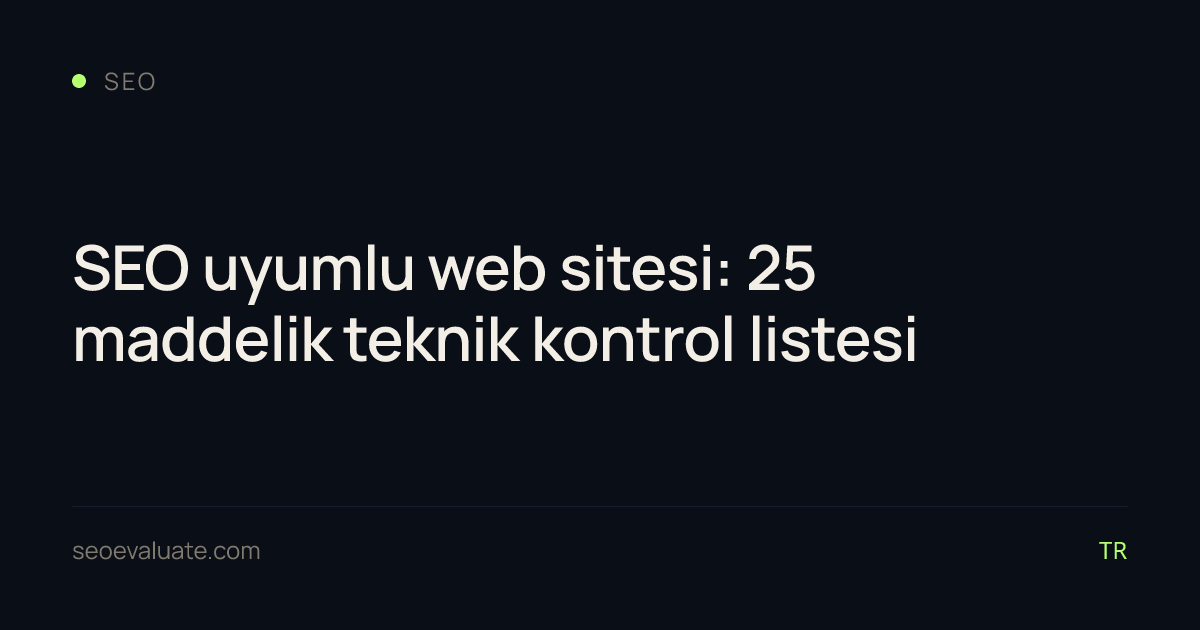 SEO uyumlu web sitesi: 25 maddelik teknik kontrol listesi