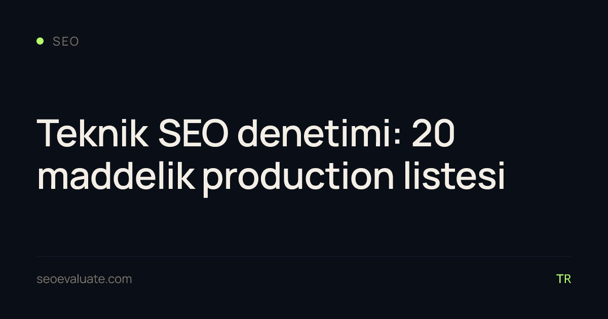 Teknik SEO denetimi: 20 maddelik production listesi
